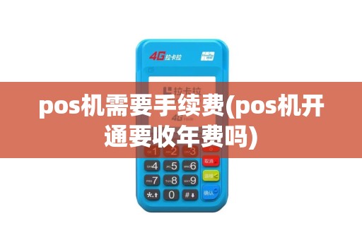 pos机需要手续费(pos机开通要收年费吗)