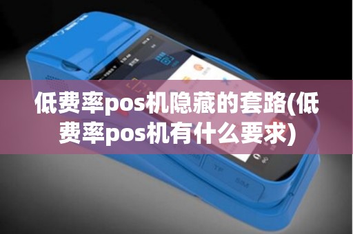 低费率pos机隐藏的套路(低费率pos机有什么要求)