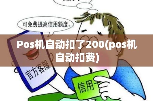 Pos机自动扣了200(pos机自动扣费)