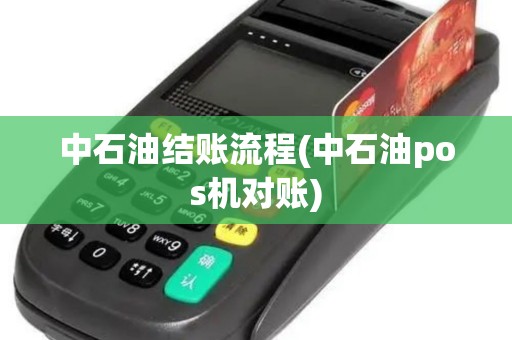 中石油结账流程(中石油pos机对账)
