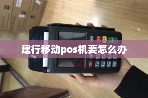 建行移动pos机要怎么办