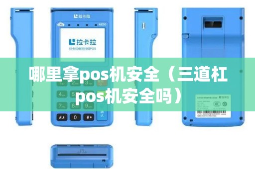 哪里拿pos机安全（三道杠pos机安全吗）