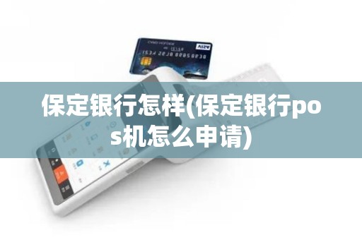 保定银行怎样(保定银行pos机怎么申请)