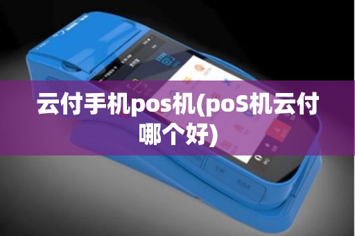 云付手机pos机(poS机云付哪个好)