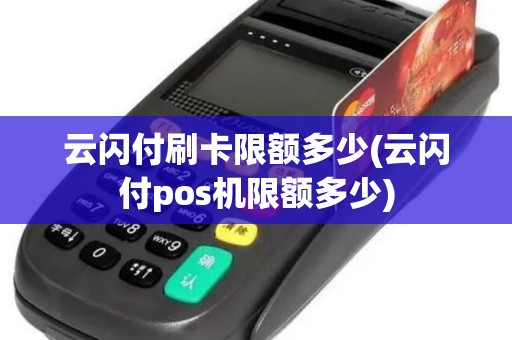 云闪付刷卡限额多少(云闪付pos机限额多少)
