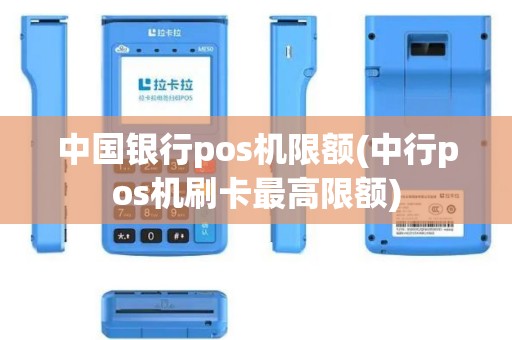 中国银行pos机限额(中行pos机刷卡最高限额)