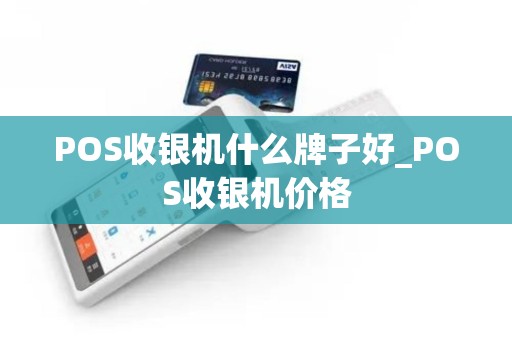 POS收银机什么牌子好_POS收银机价格