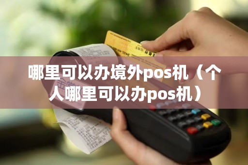 哪里可以办境外pos机（个人哪里可以办pos机）