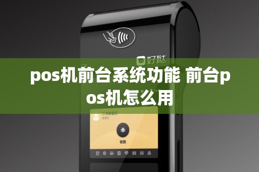 pos机前台系统功能 前台pos机怎么用
