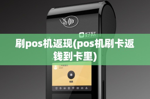 刷pos机返现(pos机刷卡返钱到卡里)