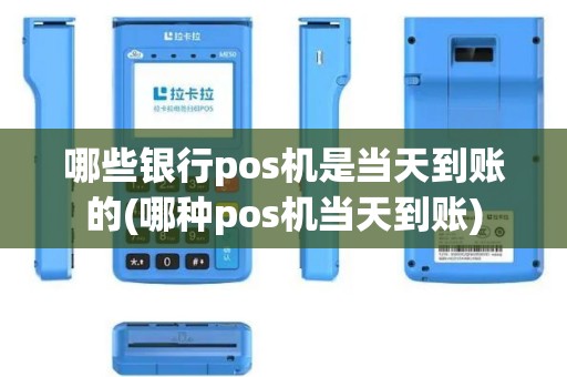 哪些银行pos机是当天到账的(哪种pos机当天到账)