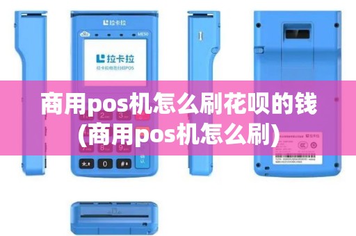 商用pos机怎么刷花呗的钱(商用pos机怎么刷)