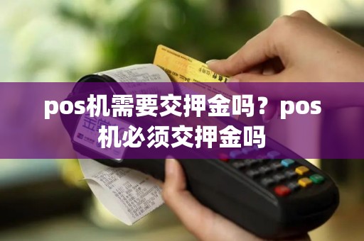 pos机需要交押金吗？pos机必须交押金吗